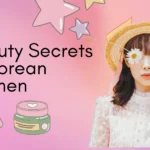 Korean Women's Fascinating Beauty Secrets (With 14 Routines)